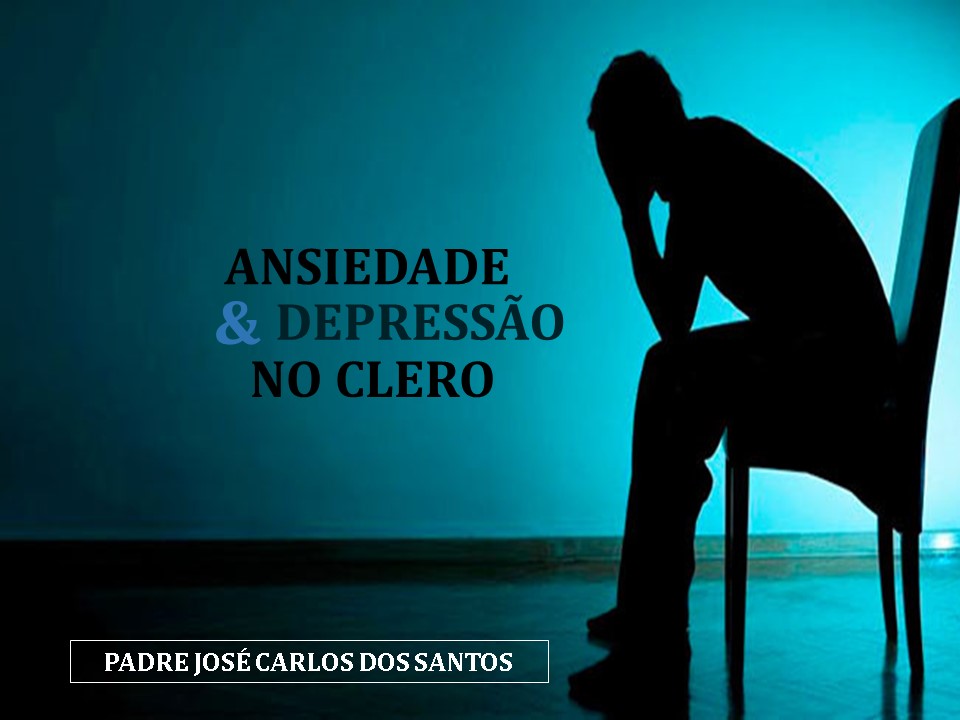 PSICOLOGIA E VOCAÇÃO» Ansiedade e Depressão no Clero